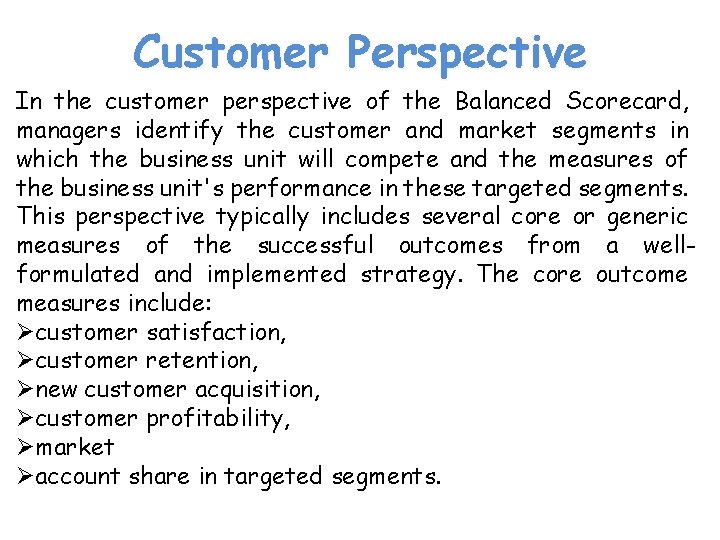 Customer Perspective In the customer perspective of the Balanced Scorecard, managers identify the customer