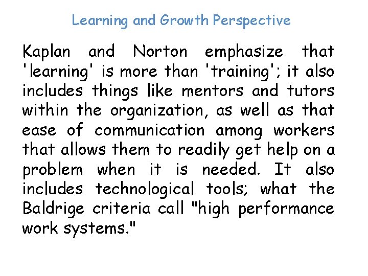 Learning and Growth Perspective Kaplan and Norton emphasize that 'learning' is more than 'training';