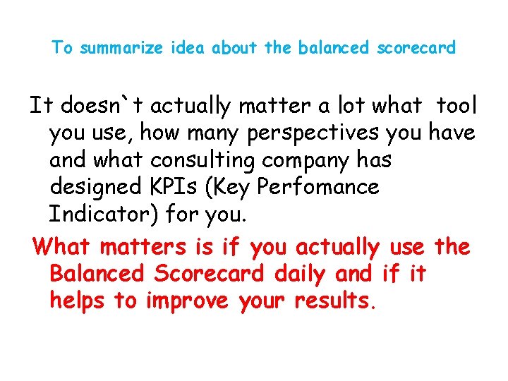 To summarize idea about the balanced scorecard It doesn`t actually matter a lot what