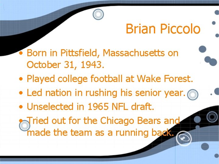 Brian Piccolo • Born in Pittsfield, Massachusetts on October 31, 1943. • Played college