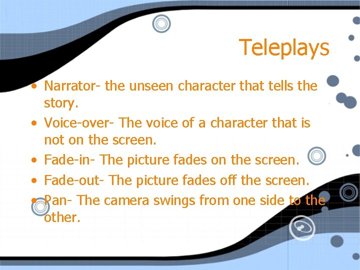 Teleplays • Narrator- the unseen character that tells the story. • Voice-over- The voice