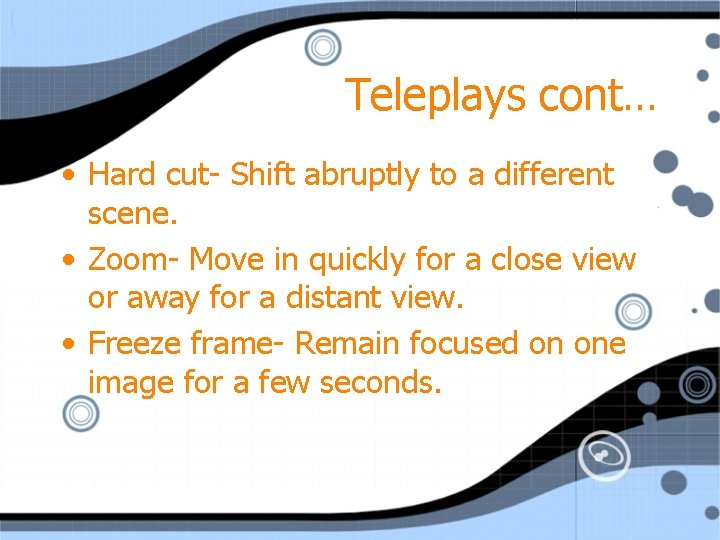 Teleplays cont… • Hard cut- Shift abruptly to a different scene. • Zoom- Move