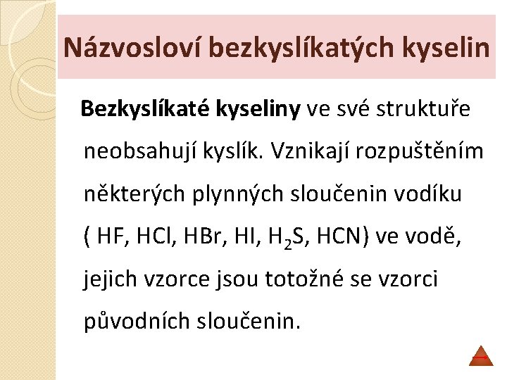 Názvosloví bezkyslíkatých kyselin Bezkyslíkaté kyseliny ve své struktuře neobsahují kyslík. Vznikají rozpuštěním některých plynných