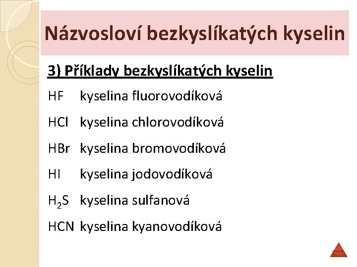 Názvosloví bezkyslíkatých kyselin 3) Příklady bezkyslíkatých kyselin HF kyselina fluorovodíková HCl kyselina chlorovodíková HBr