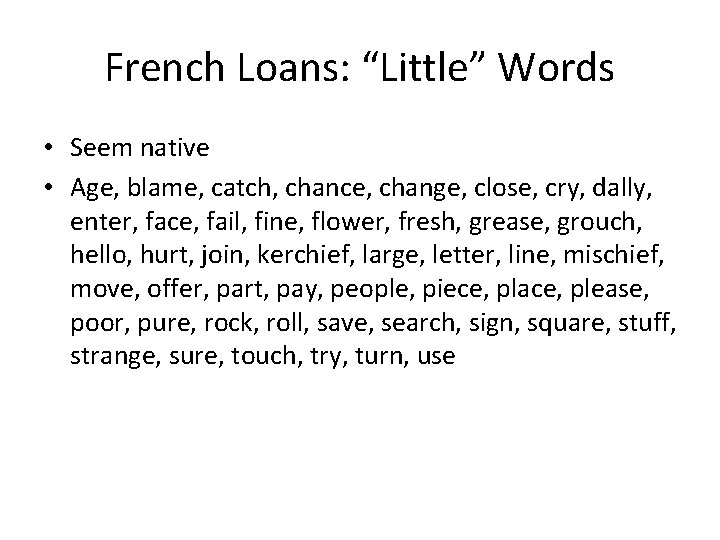 French Loans: “Little” Words • Seem native • Age, blame, catch, chance, change, close,