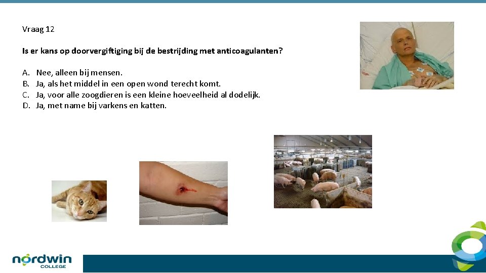 Vraag 12 Is er kans op doorvergiftiging bij de bestrijding met anticoagulanten? A. B.