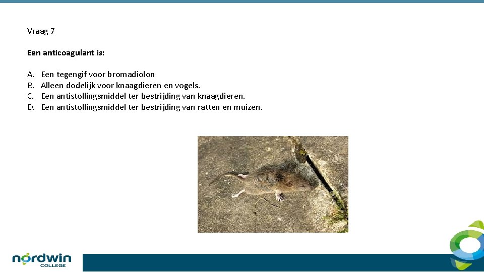 Vraag 7 Een anticoagulant is: A. B. C. D. Een tegengif voor bromadiolon Alleen