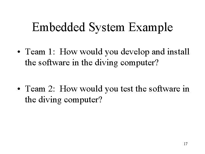 Embedded System Example • Team 1: How would you develop and install the software