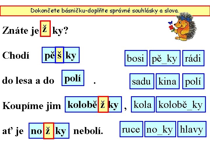 Dokončete básničku-doplňte správné souhlásky a slova. Znáte je ž ky? Chodí pě š ky