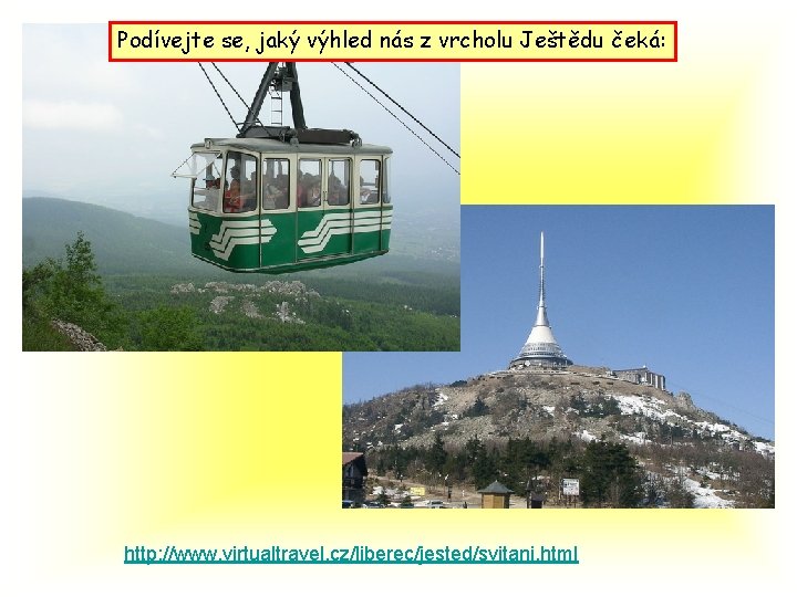 Podívejte se, jaký výhled nás z vrcholu Ještědu čeká: http: //www. virtualtravel. cz/liberec/jested/svitani. html