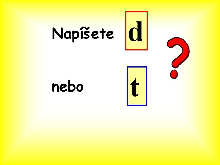 Napíšete d nebo t 