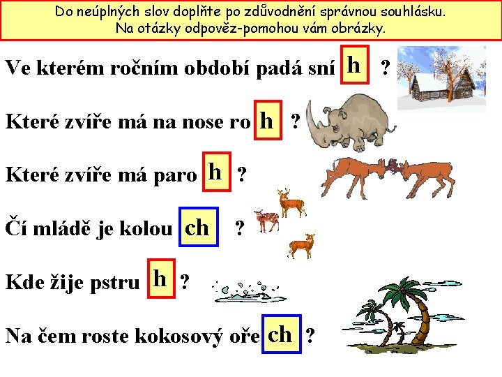 Do neúplných slov doplňte po zdůvodnění správnou souhlásku. Na otázky odpověz-pomohou vám obrázky. Ve