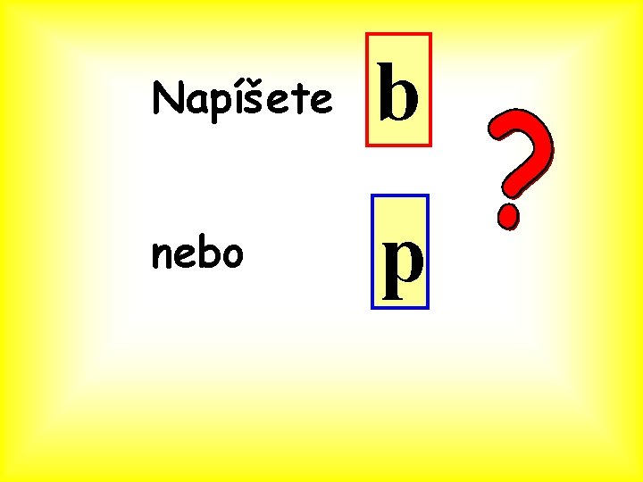 Napíšete b nebo p 