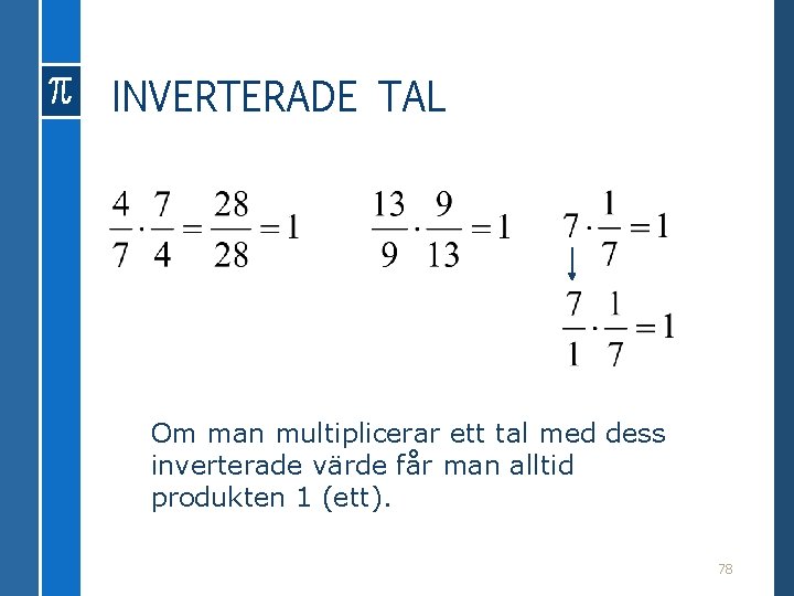 INVERTERADE TAL Om man multiplicerar ett tal med dess inverterade värde får man alltid