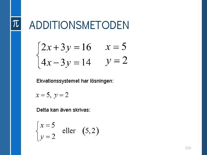 ADDITIONSMETODEN Ekvationssystemet har lösningen: Detta kan även skrivas: 126 