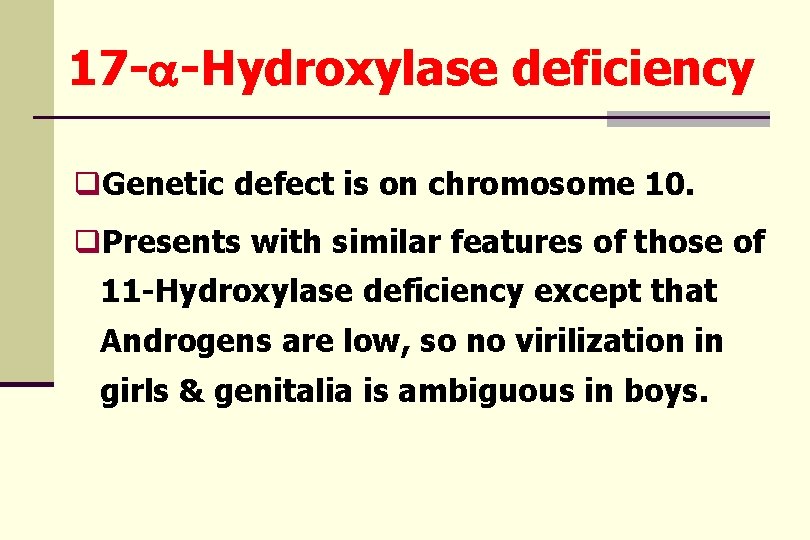 17 -a-Hydroxylase deficiency q. Genetic defect is on chromosome 10. q. Presents with similar