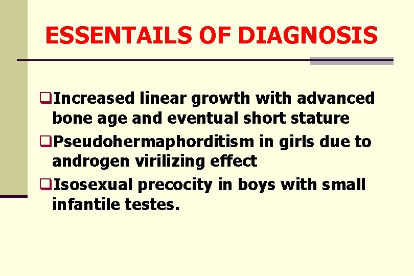 ESSENTAILS OF DIAGNOSIS q. Increased linear growth with advanced bone age and eventual short