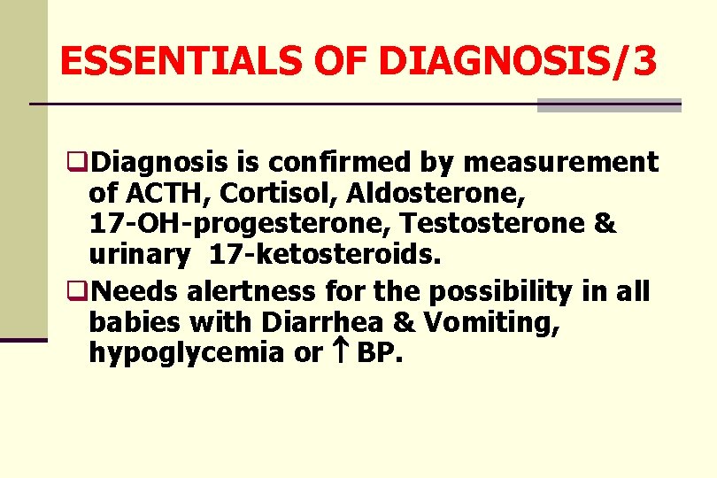 ESSENTIALS OF DIAGNOSIS/3 q. Diagnosis is confirmed by measurement of ACTH, Cortisol, Aldosterone, 17
