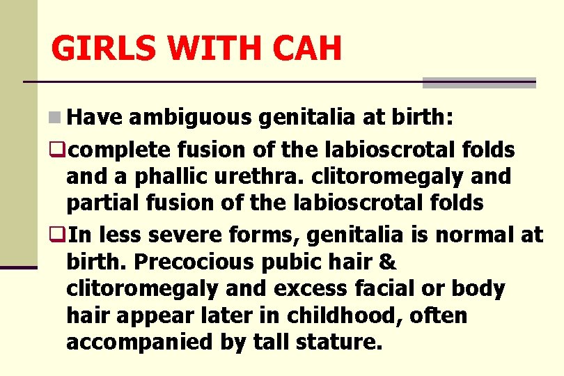 GIRLS WITH CAH n Have ambiguous genitalia at birth: qcomplete fusion of the labioscrotal