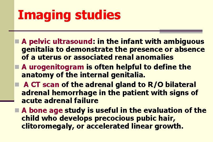 Imaging studies n A pelvic ultrasound: in the infant with ambiguous genitalia to demonstrate