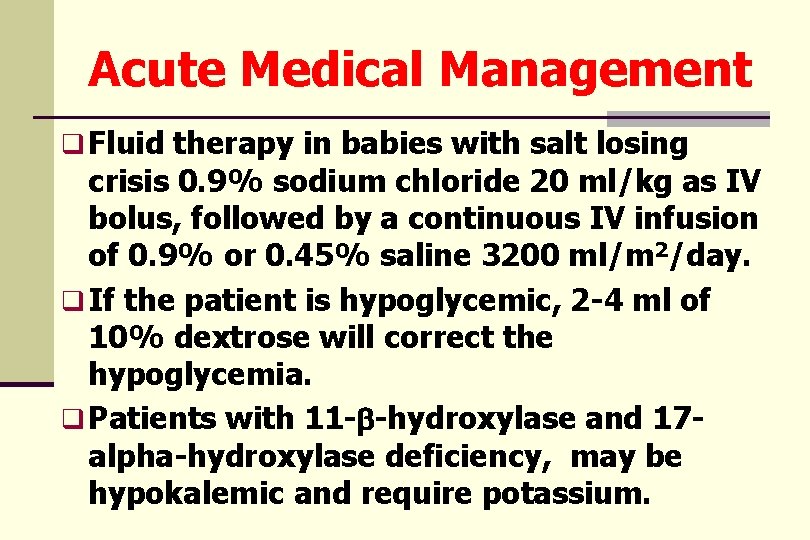 Acute Medical Management q Fluid therapy in babies with salt losing crisis 0. 9%