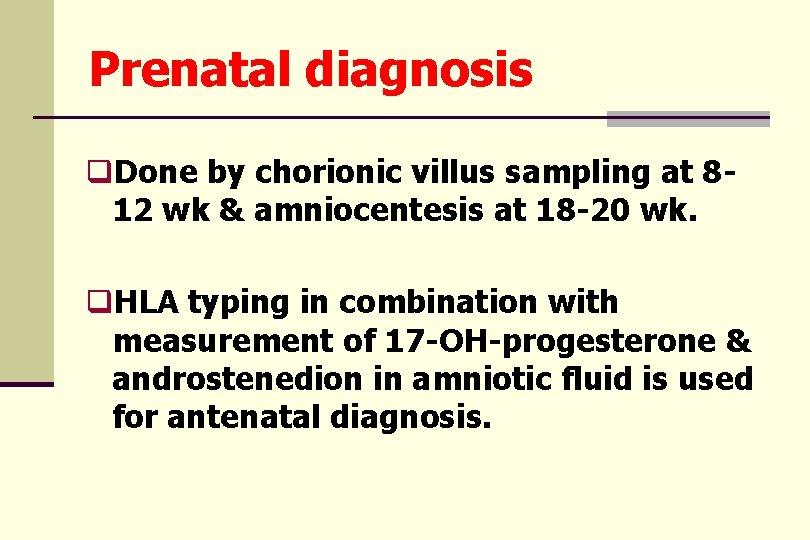 Prenatal diagnosis q. Done by chorionic villus sampling at 812 wk & amniocentesis at