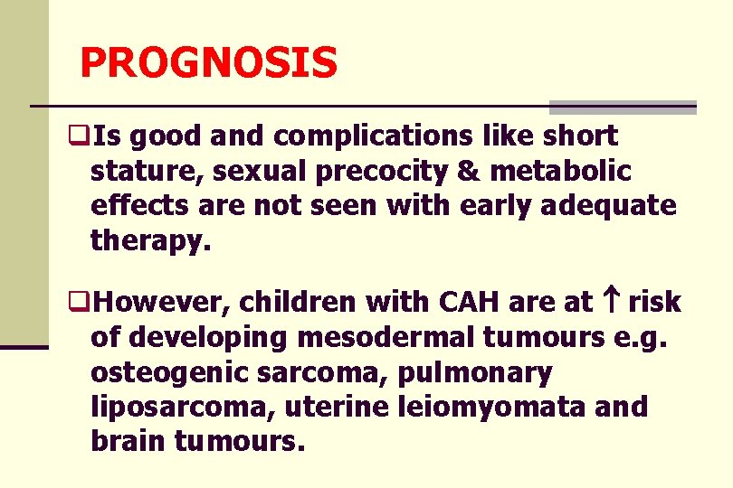 PROGNOSIS q. Is good and complications like short stature, sexual precocity & metabolic effects