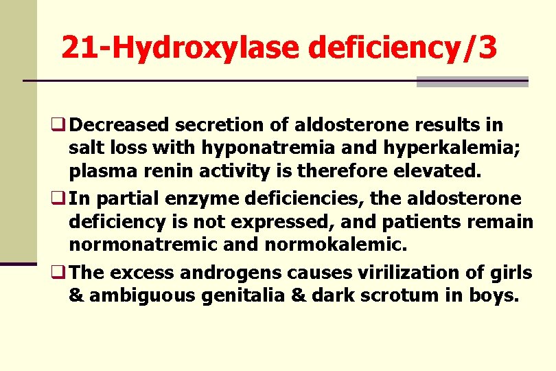 21 -Hydroxylase deficiency/3 q Decreased secretion of aldosterone results in salt loss with hyponatremia