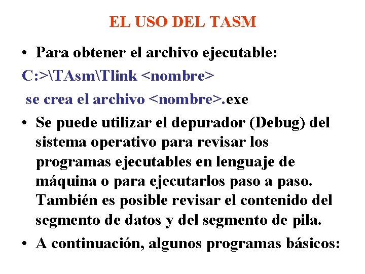 EL USO DEL TASM • Para obtener el archivo ejecutable: C: >TAsmTlink <nombre> se