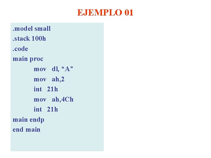 EJEMPLO 01. model small. stack 100 h. code main proc mov dl, “A” mov