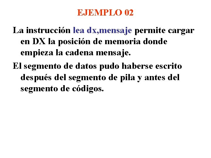 EJEMPLO 02 La instrucción lea dx, mensaje permite cargar en DX la posición de