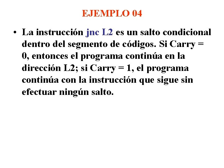 EJEMPLO 04 • La instrucción jnc L 2 es un salto condicional dentro del