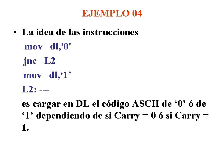 EJEMPLO 04 • La idea de las instrucciones mov dl, '0' jnc L 2