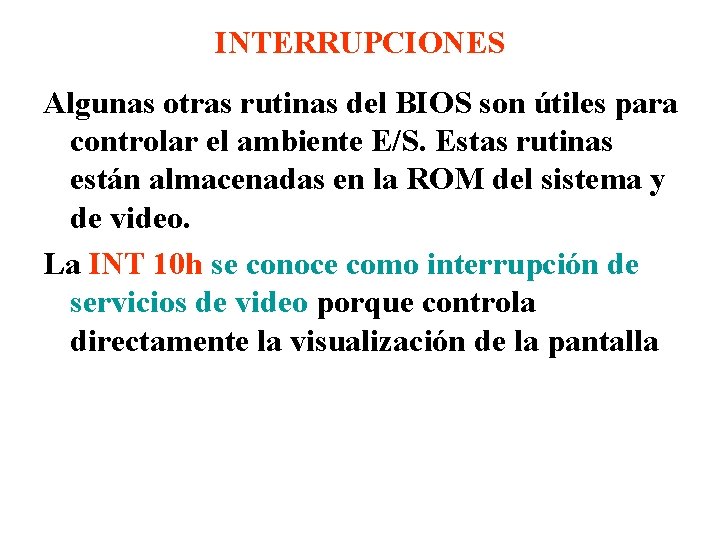 INTERRUPCIONES Algunas otras rutinas del BIOS son útiles para controlar el ambiente E/S. Estas