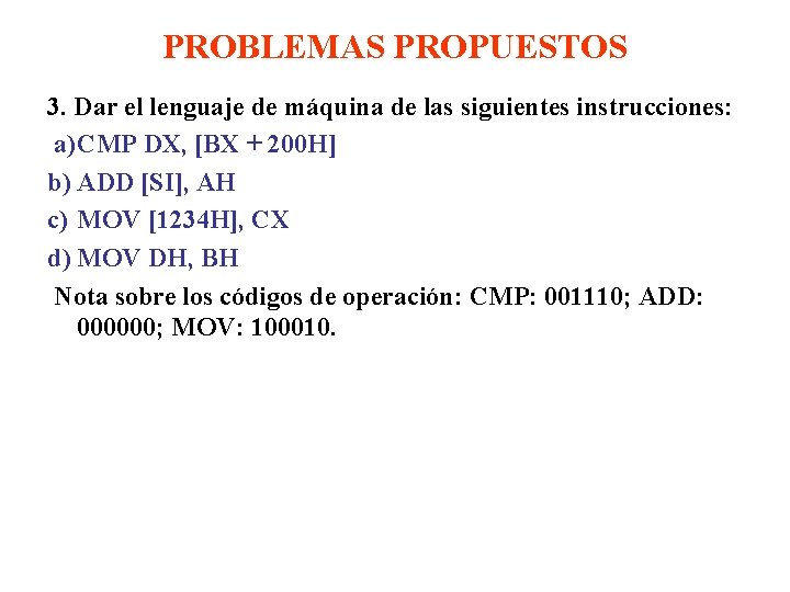 PROBLEMAS PROPUESTOS 3. Dar el lenguaje de máquina de las siguientes instrucciones: a)CMP DX,