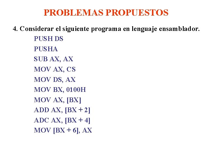 PROBLEMAS PROPUESTOS 4. Considerar el siguiente programa en lenguaje ensamblador. PUSH DS PUSHA SUB