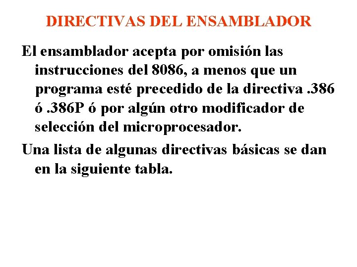 DIRECTIVAS DEL ENSAMBLADOR El ensamblador acepta por omisión las instrucciones del 8086, a menos