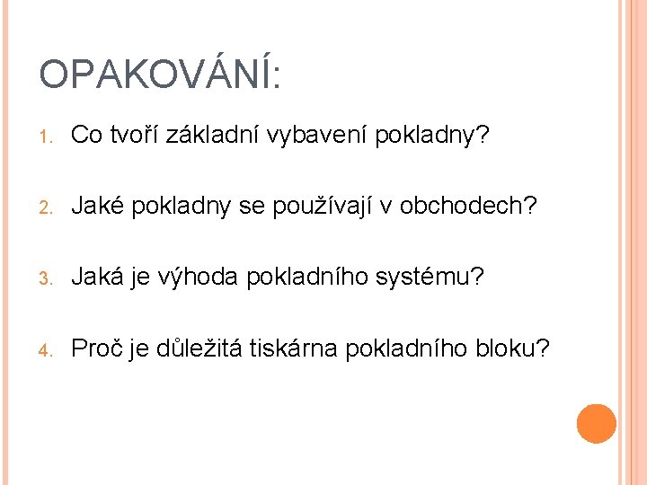 OPAKOVÁNÍ: 1. Co tvoří základní vybavení pokladny? 2. Jaké pokladny se používají v obchodech?