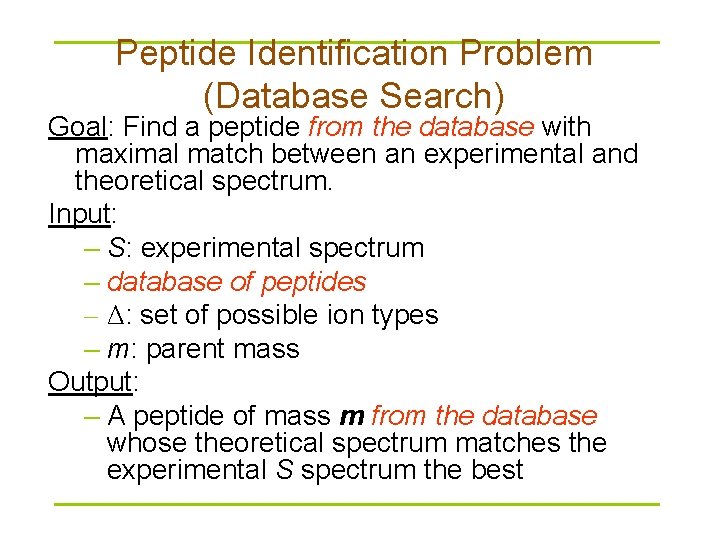 Peptide Identification Problem (Database Search) Goal: Find a peptide from the database with maximal