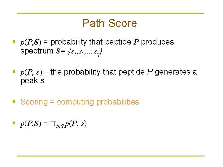 Path Score § p(P, S) = probability that peptide P produces spectrum S= {s