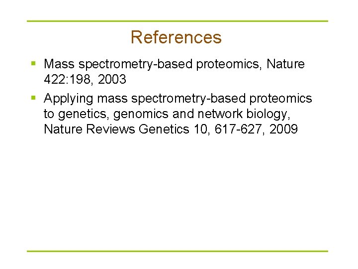 References § Mass spectrometry-based proteomics, Nature 422: 198, 2003 § Applying mass spectrometry-based proteomics