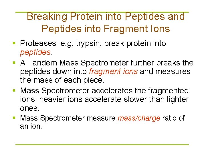 Breaking Protein into Peptides and Peptides into Fragment Ions § Proteases, e. g. trypsin,