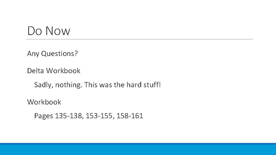 Do Now Any Questions? Delta Workbook Sadly, nothing. This was the hard stuff! Workbook