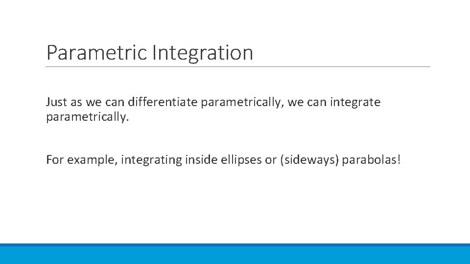 Parametric Integration Just as we can differentiate parametrically, we can integrate parametrically. For example,