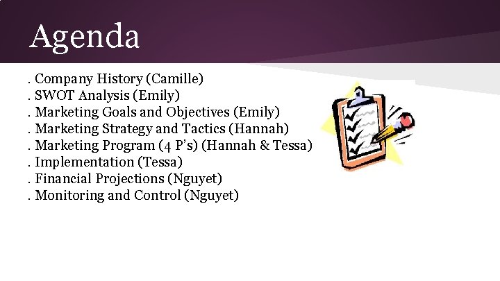 Agenda. Company History (Camille). SWOT Analysis (Emily). Marketing Goals and Objectives (Emily). Marketing Strategy