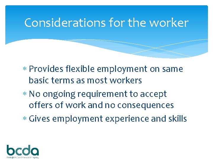 Considerations for the worker Provides flexible employment on same basic terms as most workers