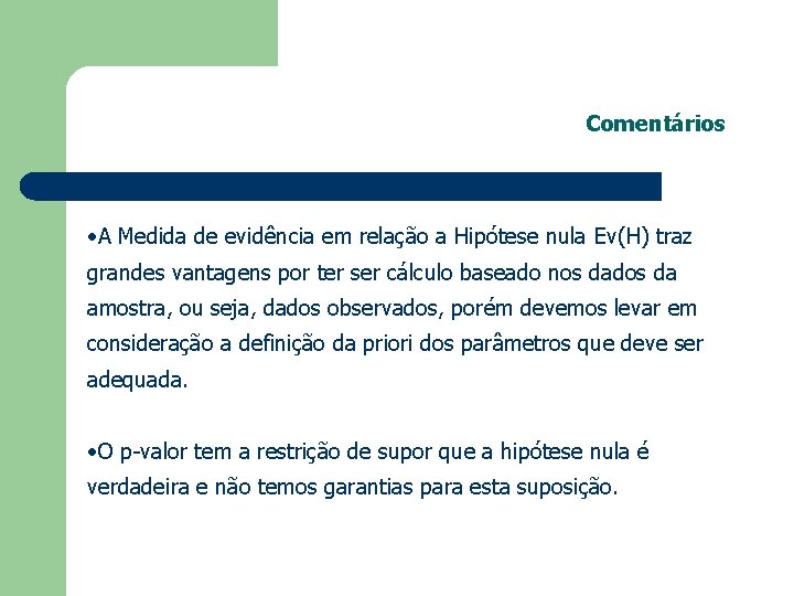 Comentários • A Medida de evidência em relação a Hipótese nula Ev(H) traz grandes