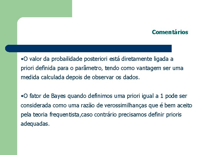 Comentários • O valor da probailidade posteriori está diretamente ligada a priori definida para