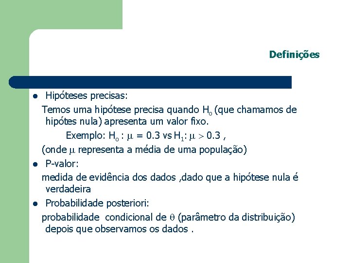 Definições l l l Hipóteses precisas: Temos uma hipótese precisa quando Ho (que chamamos