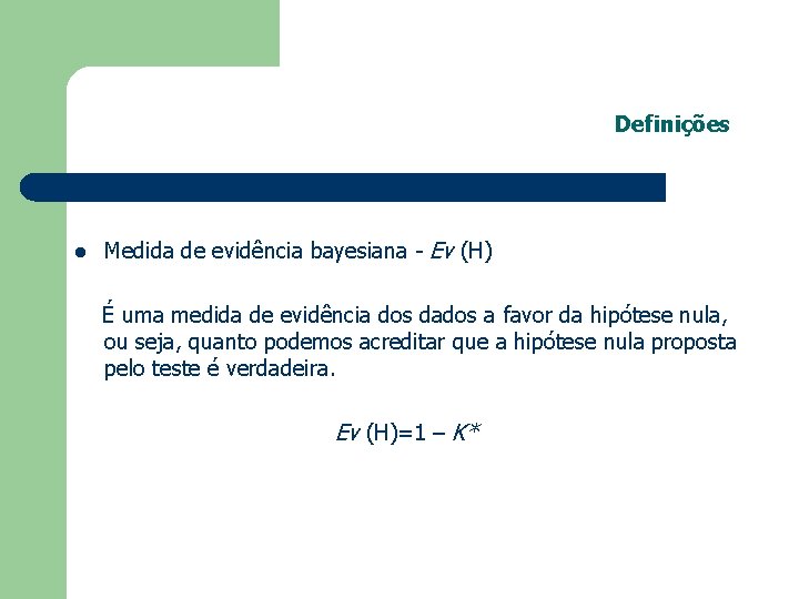 Definições l Medida de evidência bayesiana - Ev (H) É uma medida de evidência